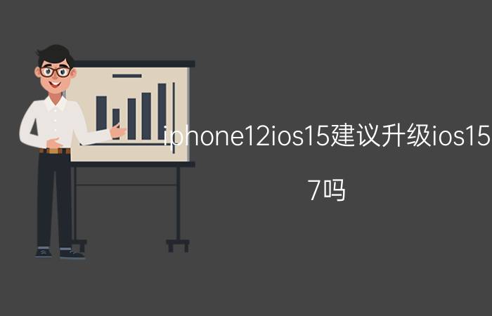 iphone12ios15建议升级ios15.7吗 iPhone 12 iOS 15.7升级